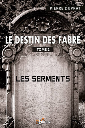 Le destin des Fabre. Vol. 2. Les serments - Pierre Duprat