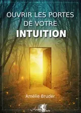 Ouvrir les portes de votre intuition - Amélie Bruder