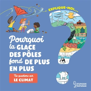 Explique-moi... Pourquoi la glace des pôles fond de plus en plus : tes questions sur le climat - Agnès Besson