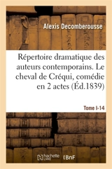 Répertoire dramatique des auteurs contemporains. Tome I-3 : Le cheval de Créqui, comédie en 2 actes et 3 parties, mêlée de chant - Alexis Decomberousse