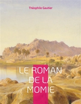 Le Roman de la momie : Célèbre roman-feuilleton - Gautier, Theophile