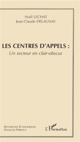 Les centres d'appels : un secteur en clair-obscur - Noël Lechat