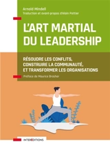L'art martial du leadership : résoudre les conflits, construire la communauté, et transformer les organisations - Arnold Mindell