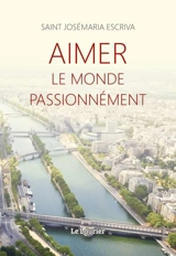 Aimer le monde passionnément - Josemaria Escriva de Balaguer