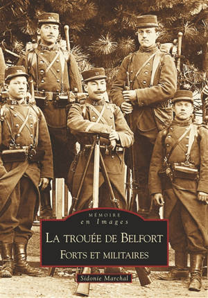 La trouée de Belfort : forts et militaires - Sidonie Marchal