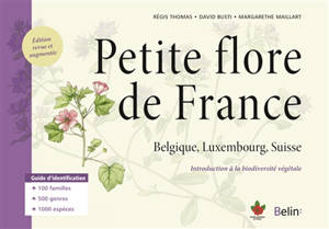 Petite flore de France : Belgique, Luxembourg, Suisse : introduction à la biodiversité végétale - Régis Thomas