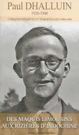 Paul Dhalluin (1920-1948) : des maquis limousins aux rizières d'Indochine : correspondances et témoignages, 1940-1948 - Paul Dhalluin