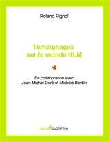 Témoignages sur le monde HLM : En collaboration avec Jean-Michel Doré et Michèle Bardin - Pignol, Roland