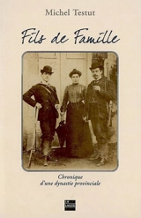 Fils de famille : chronique d'une dynastie provinciale - Michel Testut