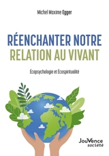 Réenchanter notre relation au vivant : écopsychologie et écospiritualité - Michel Maxime Egger