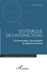 Systémique des interactions : communication, conversations et relations humaines - Albin Wagener
