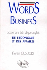 Words business : dictionnaire thématique anglais de l'économie et des affaires - Florent Gusdorf