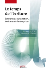 Le temps de l'écriture : écritures de la variation, écritures de la réception - François Le Goff