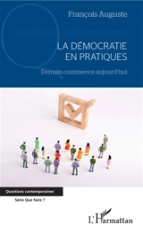 La démocratie en pratiques : demain commence aujourd'hui - François Auguste