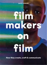 Filmmakers on Film : How They Create, Craft and Communicate - David Jenkins
