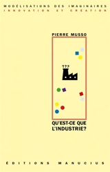 Qu'est-ce que l'industrie ? : une approche philosophique - Pierre Musso