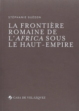 La frontière romaine de l'Africa sous le Haut-Empire - Stéphanie Guédon