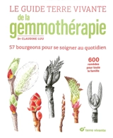 Le guide Terre vivante de la gemmothérapie : 57 bourgeons pour se soigner au quotidien : 600 remèdes pour toute la famille - Claudine Luu