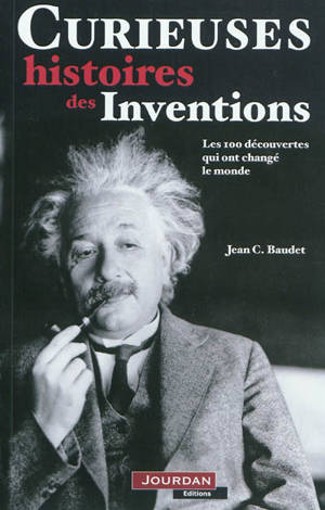 Curieuses histoires des inventions : les 100 découvertes qui ont changé le monde - Jean Baudet