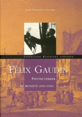 Félix Gaudin : peintre-verrier et mosaïste (1851-1930) - Jean-François Luneau
