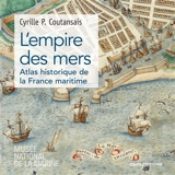 L'empire des mers : atlas historique de la France maritime - Cyrille P. Coutansais