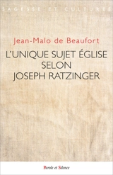 L'unique sujet Eglise selon Joseph Ratzinger - Jean-Malo de Beaufort