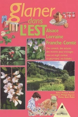 Glaner dans l'Est : Alsace, Lorraine, Franche-Comté - François Vernier