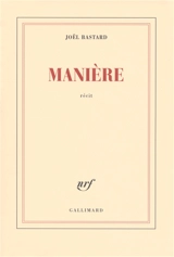Manière : récit - Joël Bastard