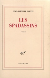 Les spadassins : véridique récit des exploits et des méfaits de Guillaume Du Prat, baron de Vitteaux, par son serviteur Antonio Zampini - Jean-Baptiste Evette