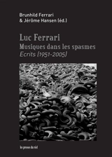 Luc Ferrari : musiques dans les spasmes : écrits (1951-2005) - Luc Ferrari