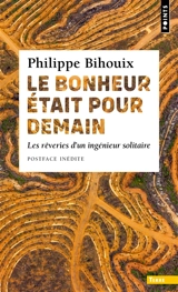 Le bonheur était pour demain : les rêveries d'un ingénieur solitaire - Philippe Bihouix