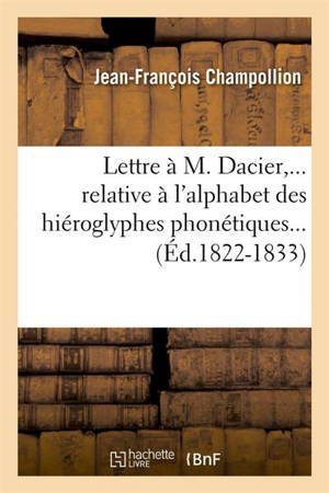 Lettre à M. Dacier, relative à l'alphabet des hiéroglyphes phonétiques (Ed.1822-1833) - Jean-François Champollion