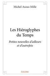 Les hiéroglyphes du temps : Petites nouvelles d’ailleurs et d’autrefois - Michel Auzas-Mille