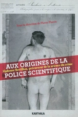 Aux origines de la police scientifique : Alphonse Bertillon, précurseur de la science du crime