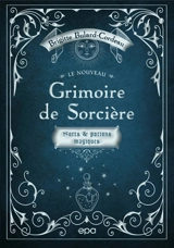 Le nouveau grimoire de sorcière : sorts & potions magiques - Brigitte Bulard-Cordeau