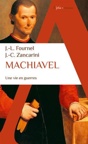 Machiavel : une vie en guerres - Jean-Louis Fournel