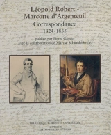 Léopold Robert-Marcotte d'Argenteuil : correspondance 1824-1835 - Léopold Louis Robert