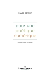 Pour une poétique numérique : littérature et Internet - Gilles Bonnet