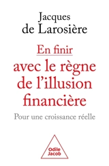 En finir avec le règne de l'illusion financière : pour une croissance réelle - Jacques de Larosière de Champfeu