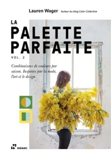 La palette parfaite. Vol. 2. Combinaisons de couleurs par saison, inspirées par la mode, l'art et le design - Lauren Wager
