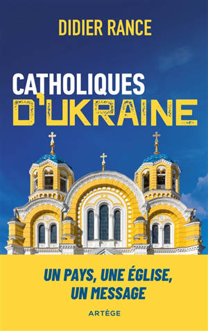 Catholiques d'Ukraine : un pays, une Eglise, un message - Didier Rance