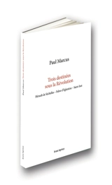 Trois destinées sous la Révolution : Hérault de Séchelles, Fabre d'Eglantine, Saint-Just - Paul Marcus
