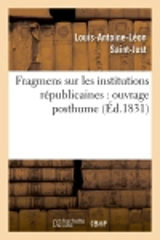 Fragmens sur les institutions républicaines : ouvrage posthume (Ed.1831) - Louis-Antoine-Léon Saint-Just