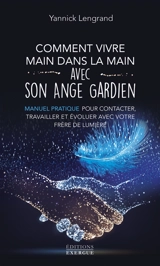 Comment vivre main dans la main avec son ange gardien : manuel pratique pour contacter, travailler et évoluer avec votre frère de lumière - Yannick Lengrand