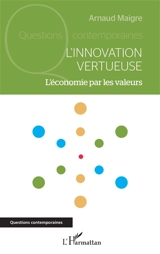L'innovation vertueuse : l'économie par les valeurs - Arnaud Maigre