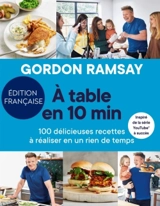 A table en 10 min : 100 délicieuses recettes à réaliser en un rien de temps - Gordon Ramsay