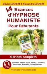 14 séances d'hypnose humaniste pour débutants : sommeil, stress, poids, tabac, confiance, addictions, bien-être, apprentissages... : scripts complets - Olivier Lockert