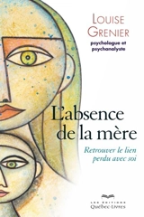 L'absence de la mère : retrouver le lien perdu avec soi - Louise Grenier