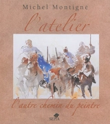 L'atelier, l'autre chemin du peintre - Michel Montigné