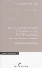 Mythologie positiviste et cancérisation épistémologique : une archéologie des impostures méthodologiques : avec additamentum : une réflexion sur la norme de référence bibliographique ISO 690 Z 44-005 - Luné Roc Pierre Louis